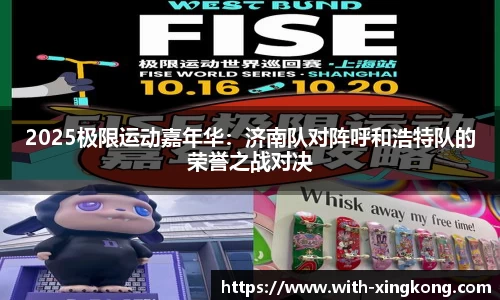 2025极限运动嘉年华：济南队对阵呼和浩特队的荣誉之战对决