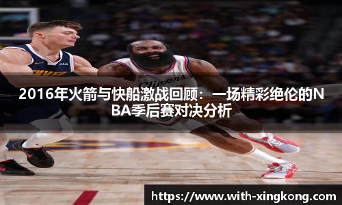 2016年火箭与快船激战回顾:一场精彩绝伦的NBA季后赛对决分析